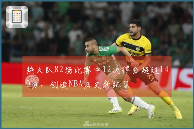 热火队82场比赛中12次得分超过140分，创造NBA历史新纪录