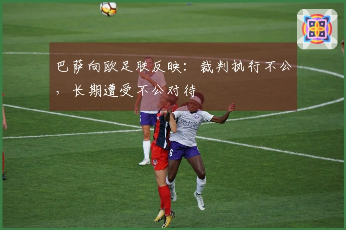 巴萨向欧足联反映：裁判执行不公，长期遭受不公对待