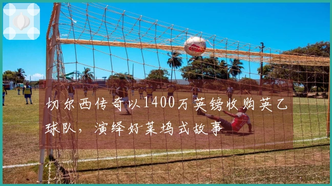 切尔西传奇以1400万英镑收购英乙球队，演绎好莱坞式故事